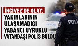 İncivez'de olay: Yakınlarının ulaşamadığı yabancı uyruklu vatandaşı polis buldu
