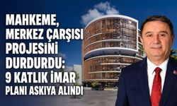 Mahkeme, Merkez Çarşısı projesini durdurdu: 9 katlık imar planı askıya alındı