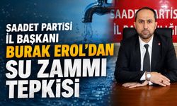 Saadet Partisi İl Başkanı Burak Erol'dan su zammı tepkisi
