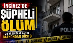 İncivez'de şüpheli ölüm: 29 yaşındaki kadın balkondan düştü