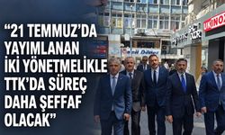 "21 Temmuz'da yayımlanan iki yönetmelikle TTK'da süreç daha şeffaf olacak"