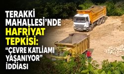 Terakki Mahallesi'nde hafriyat tepkisi: "Çevre katliamı yaşanıyor" iddiası