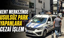 Kent merkezinde usulsüz park yapanlara cezai işlem