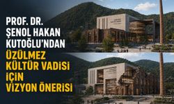 Prof. Dr. Şenol Hakan Kutoğlu’ndan Üzülmez Kültür Vadisi için vizyon önerisi