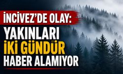 İncivez'de olay: Yakınları iki gündür haber alamıyor