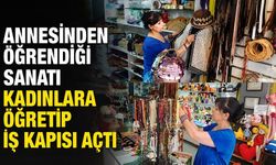 Annesinden öğrendiği sanatı kadınlara öğretip iş kapısı açtı