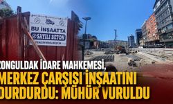 Zonguldak İdare Mahkemesi, Merkez Çarşısı inşaatını durdurdu: Mühür vuruldu