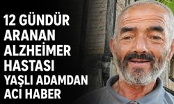 12 gündür aranan Alzheimer hastası yaşlı adamdan acı haber