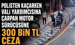 Polisten kaçarken vali yardımcısına çarpan motor sürücüsüne 300 bin TL ceza