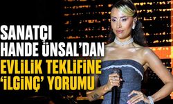 Sanatçı Hande Ünsal'dan evlilik teklifine ''ilginç'' yorumu