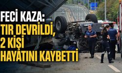Feci kaza: Tır devrildi, 2 kişi hayatını kaybetti