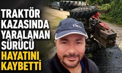 Traktör kazasında yaralanan sürücü hayatını kaybetti