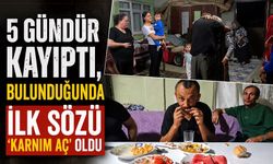 5 gündür kayıptı, bulunduğunda ilk sözü 'Karnım aç' oldu