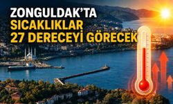 Zonguldak’ta sıcaklıklar 27 dereceyi görecek