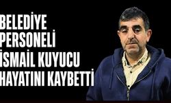 Belediye personeli İsmail Kuyucu hayatını kaybetti