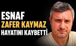 Esnaf Zafer Kaymaz hayatını kaybetti