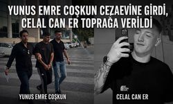 Yunus Emre Coşkun cezaevine girdi, Celal Can Er toprağa verildi