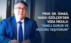 Prof. Dr. İsmail Hakkı Özölçer’den veda mesajı: “Haklı gurur ve huzuru yaşıyorum”