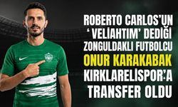 Roberto Carlos’un ‘ veliahtım’ dediği Zonguldaklı futbolcu Onur Karakabak Kırklarelispor’a transfer oldu