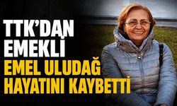 TTK'dan emekli Emel Uludağ hayatını kaybetti