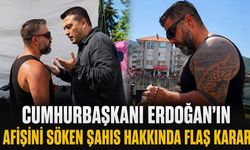Cumhurbaşkanı Erdoğan’ın afişini söken şahıs hakkında flaş karar