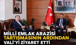 Milli Emlak arazisi tartışmasının ardından Vali’yi ziyaret etti