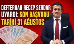 Defterdar Recep Serdar uyardı: Son başvuru tarihi 31 Ağustos