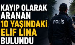 Kayıp olarak aranan 10 yaşındaki Elif Lina bulundu