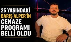 25 yaşındaki Barış Alper’in cenaze programı belli oldu