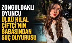 Zonguldaklı oyuncu Ülkü Hilal Çiftçi’nin babasından suç duyurusu