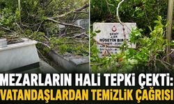 Mezarların hali tepki çekti: Vatandaşlardan temizlik çağrısı