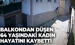 Balkondan düşen 64 yaşındaki kadın hayatını kaybetti
