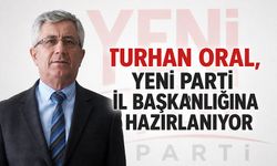 Turhan Oral, Yeni Parti İl Başkanlığına hazırlanıyor