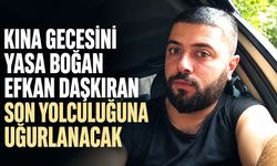 Kına gecesini yasa boğan Efkan Daşkıran son yolculuğuna uğurlanacak