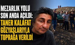 Mezarlık yolu son anda açıldı: Taner Kalafat gözyaşları içinde toprağa verildi