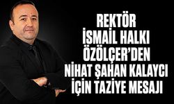 Rektör İsmail Hakkı Özölçer'den Nihat Şahan Kalaycı için taziye mesajı