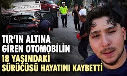 Tırın altına giren otomobilin 18 yaşındaki sürücüsü hayatını kaybetti