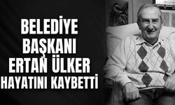 Belediye Başkanı Ertan Ülker hayatını kaybetti