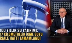 100 yıllık su yatırımı: 17 kilometrelik içme suyu isale hattı tamamlandı