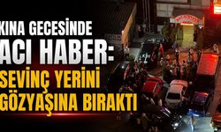Kına gecesinden acı haber: Sevinç yerini gözyaşına bıraktı