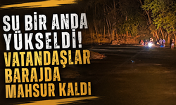 Su bir anda yükseldi: Vatandaşlar barajda mahsur kaldı!