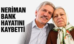 Neriman Bank hayatını kaybetti