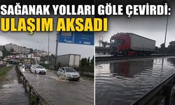Sağanak yolları göle çevirdi: Ulaşım aksadı
