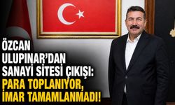 Özcan Ulupınar’dan sanayi sitesi çıkışı: Para toplanıyor, imar tamamlanmadı!