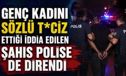 Genç kadını sözlü t*ciz ettiği iddia edilen şahıs polise de direndi