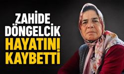 Zahide Döngelcik hayatını kaybetti