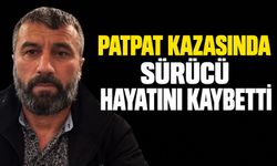 Patpat kazasında sürücü hayatını kaybetti