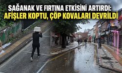Sağanak ve fırtına etkisini artırdı: Afişler koptu, çöp kovaları devrildi