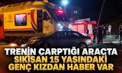 Trenin çarptığı araçta sıkışan 15 yaşındaki genç kızdan haber var