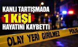 Kanlı tartışmada 1 kişi hayatını kaybetti